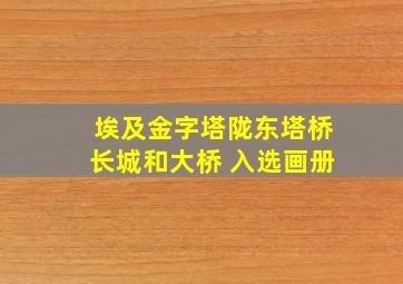 埃及金字塔陇东塔桥长城和大桥 入选画册